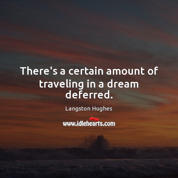 There’s a certain amount of traveling in a dream deferred. Langston Hughes Picture Quote