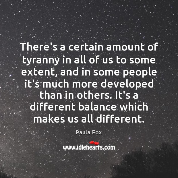 There’s a certain amount of tyranny in all of us to some Paula Fox Picture Quote