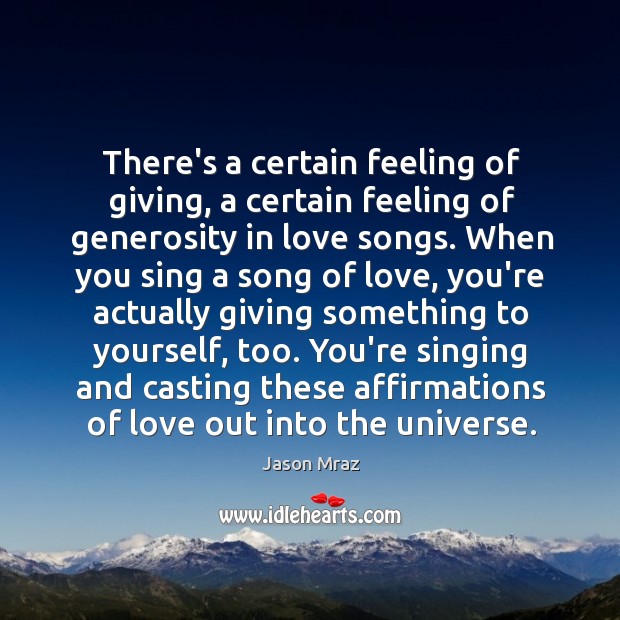 There’s a certain feeling of giving, a certain feeling of generosity in Jason Mraz Picture Quote