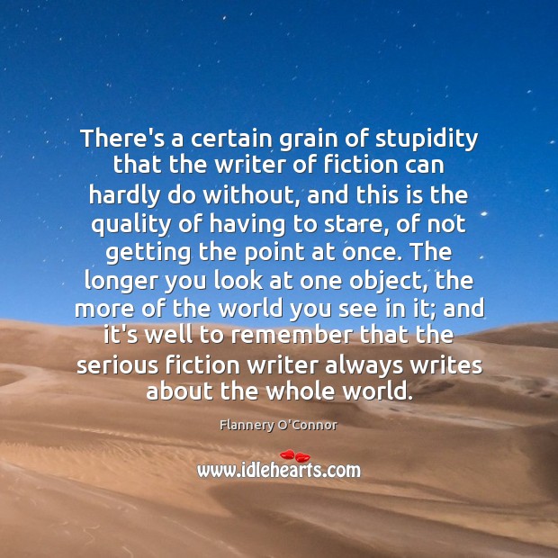 There’s a certain grain of stupidity that the writer of fiction can Flannery O’Connor Picture Quote