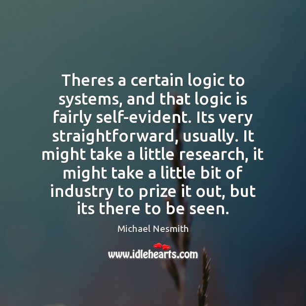 Theres a certain logic to systems, and that logic is fairly self-evident. Michael Nesmith Picture Quote