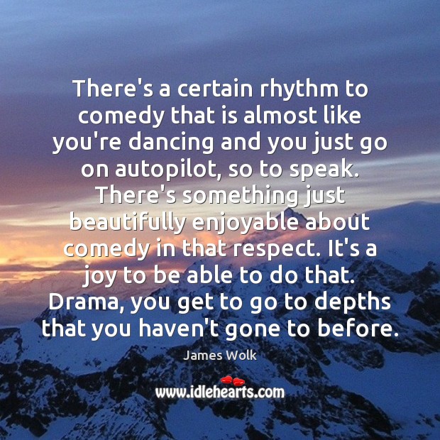 There’s a certain rhythm to comedy that is almost like you’re dancing James Wolk Picture Quote