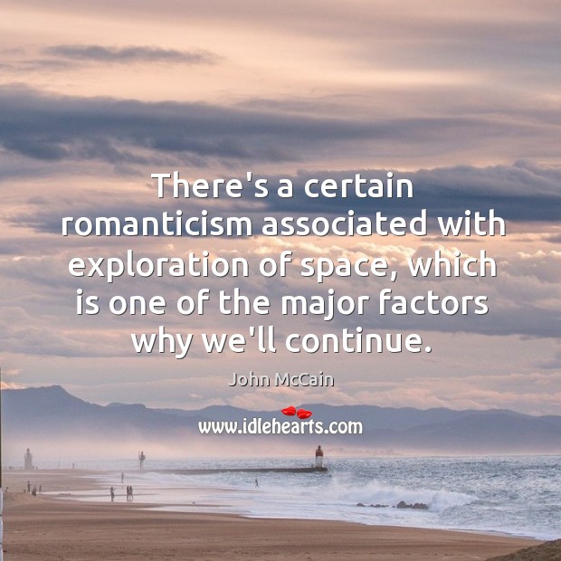 There’s a certain romanticism associated with exploration of space, which is one John McCain Picture Quote
