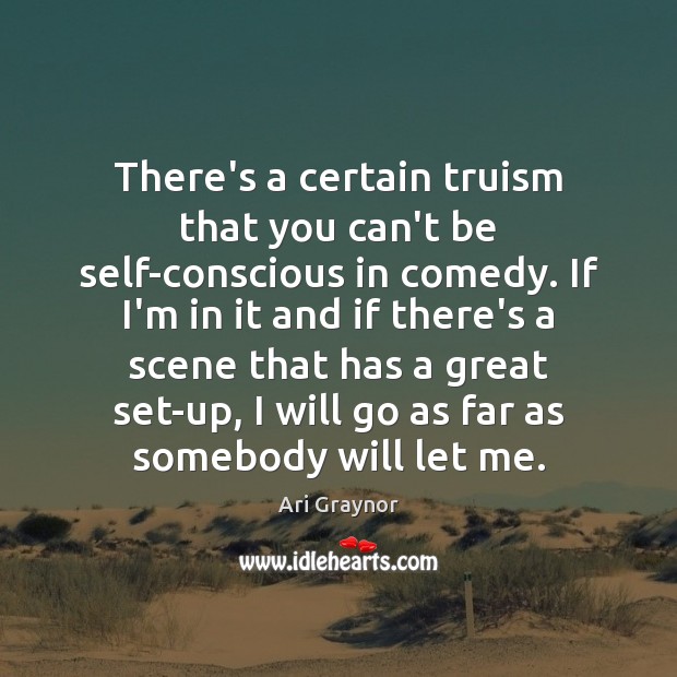 There’s a certain truism that you can’t be self-conscious in comedy. If Ari Graynor Picture Quote