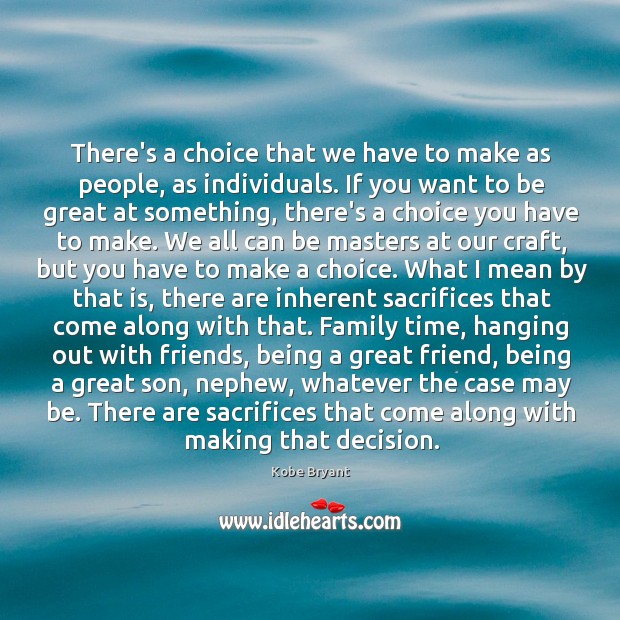 There’s a choice that we have to make as people, as individuals. Kobe Bryant Picture Quote