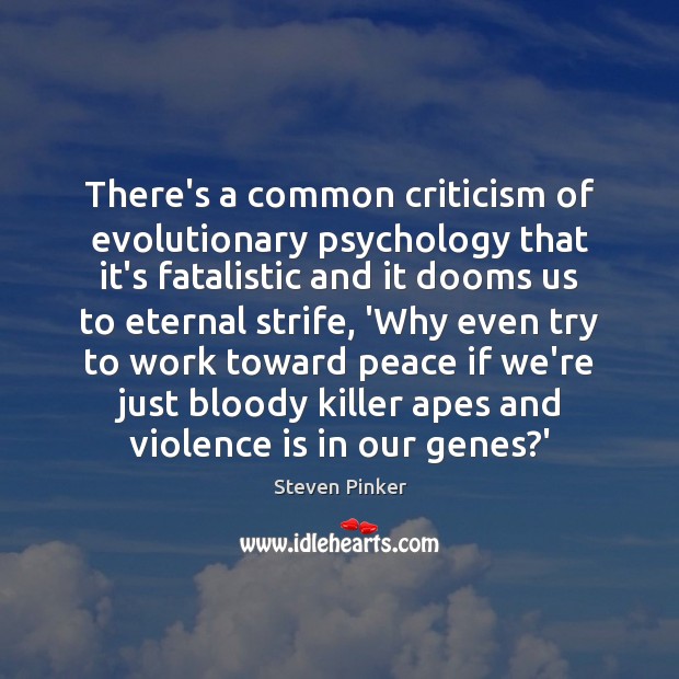 There’s a common criticism of evolutionary psychology that it’s fatalistic and it Steven Pinker Picture Quote