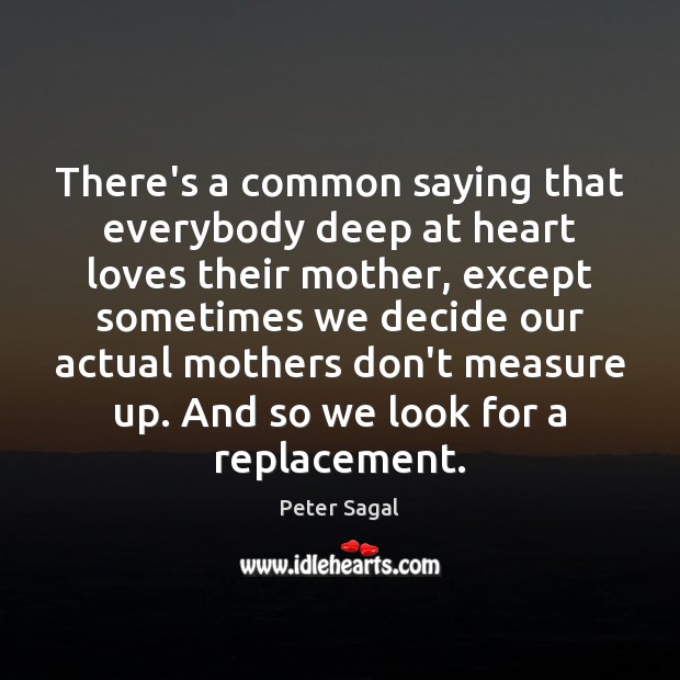 There’s a common saying that everybody deep at heart loves their mother, Peter Sagal Picture Quote