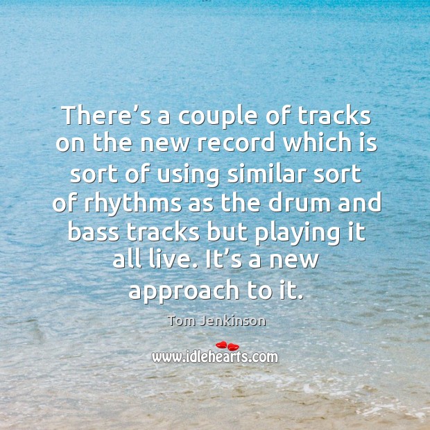 There’s a couple of tracks on the new record which is sort Tom Jenkinson Picture Quote