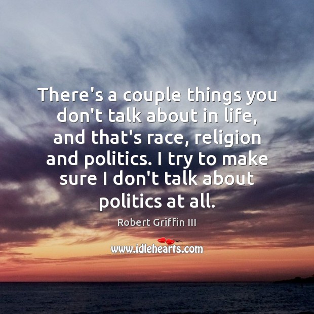 There’s a couple things you don’t talk about in life, and that’s Politics Quotes Image