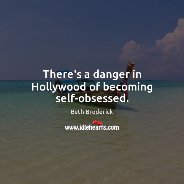 There’s a danger in Hollywood of becoming self-obsessed. Image