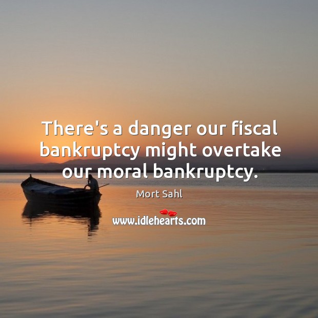 There’s a danger our fiscal bankruptcy might overtake our moral bankruptcy. Image