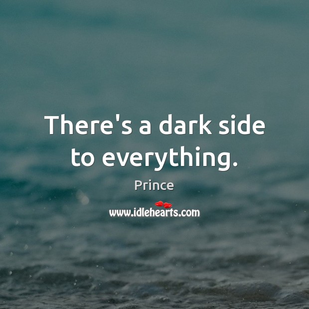 There’s a dark side to everything. Prince Picture Quote