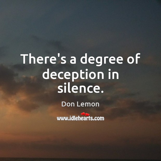 There’s a degree of deception in silence. Don Lemon Picture Quote