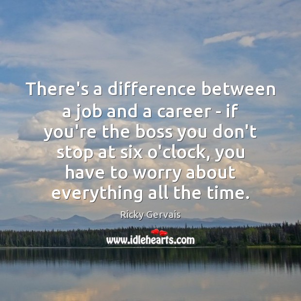 There’s a difference between a job and a career – if you’re Ricky Gervais Picture Quote