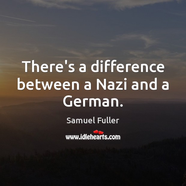There’s a difference between a Nazi and a German. Samuel Fuller Picture Quote