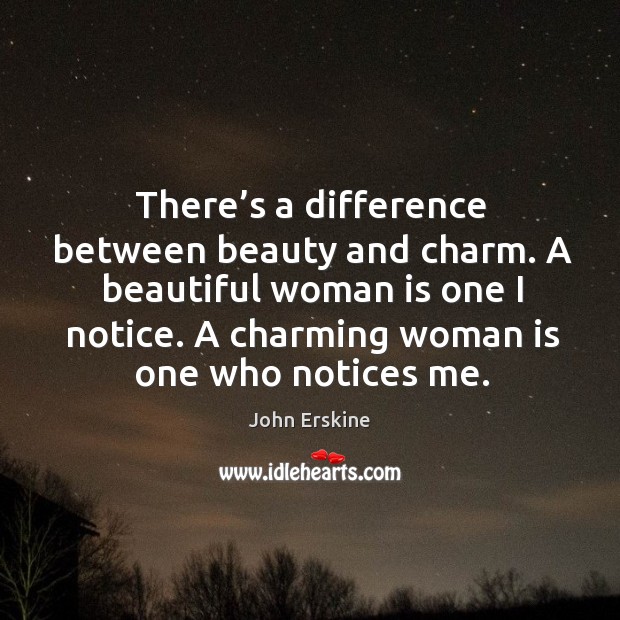 There’s a difference between beauty and charm. A beautiful woman is one I notice. 