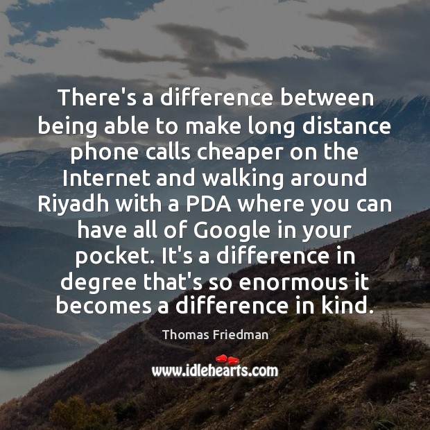 There’s a difference between being able to make long distance phone calls Thomas Friedman Picture Quote