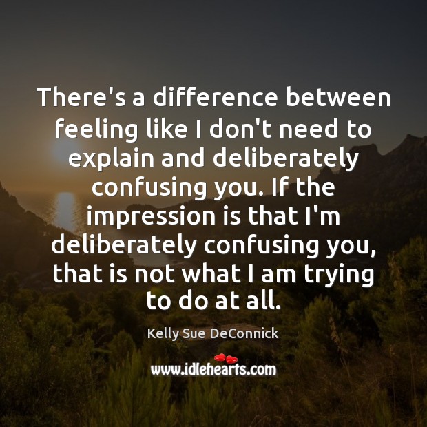 There’s a difference between feeling like I don’t need to explain and Kelly Sue DeConnick Picture Quote