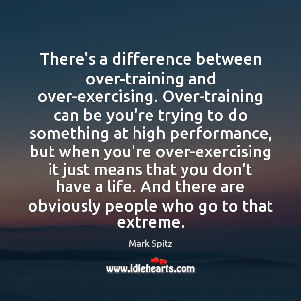There’s a difference between over-training and over-exercising. Over-training can be you’re trying Image