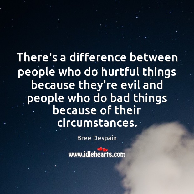 There’s a difference between people who do hurtful things because they’re evil Bree Despain Picture Quote