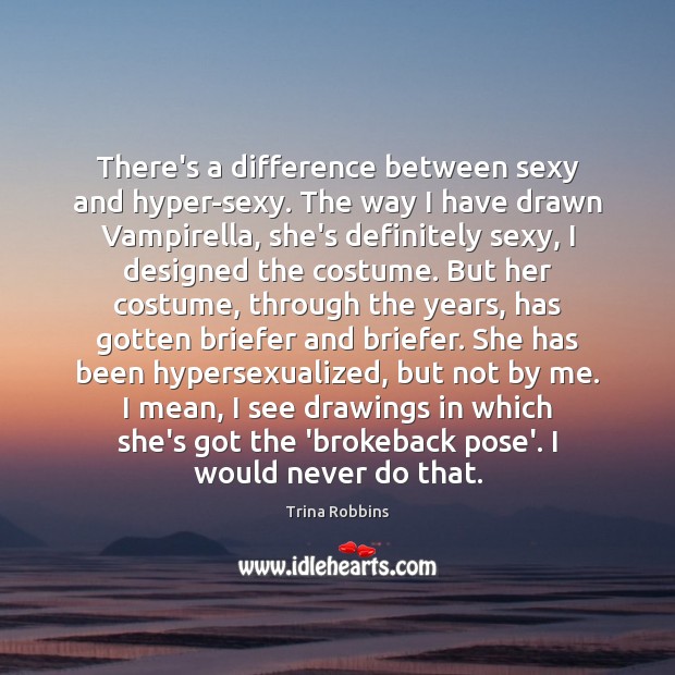 There’s a difference between sexy and hyper-sexy. The way I have drawn Trina Robbins Picture Quote