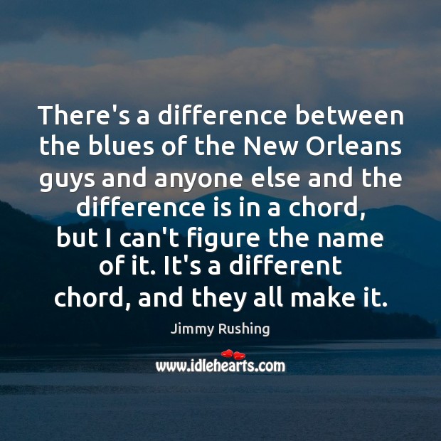 There’s a difference between the blues of the New Orleans guys and Image