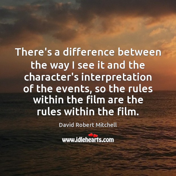 There’s a difference between the way I see it and the character’s David Robert Mitchell Picture Quote