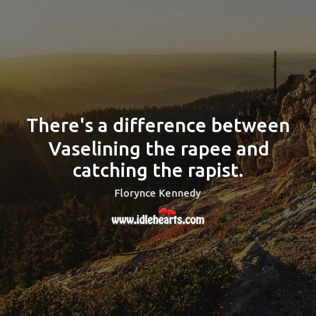 There’s a difference between Vaselining the rapee and catching the rapist. Image