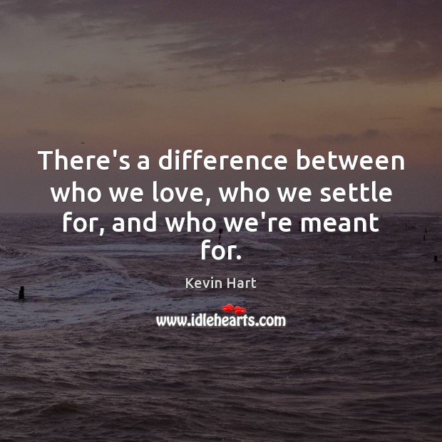 There’s a difference between who we love, who we settle for, and who we’re meant for. Image
