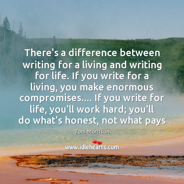 There’s a difference between writing for a living and writing for life. Toni Morrison Picture Quote
