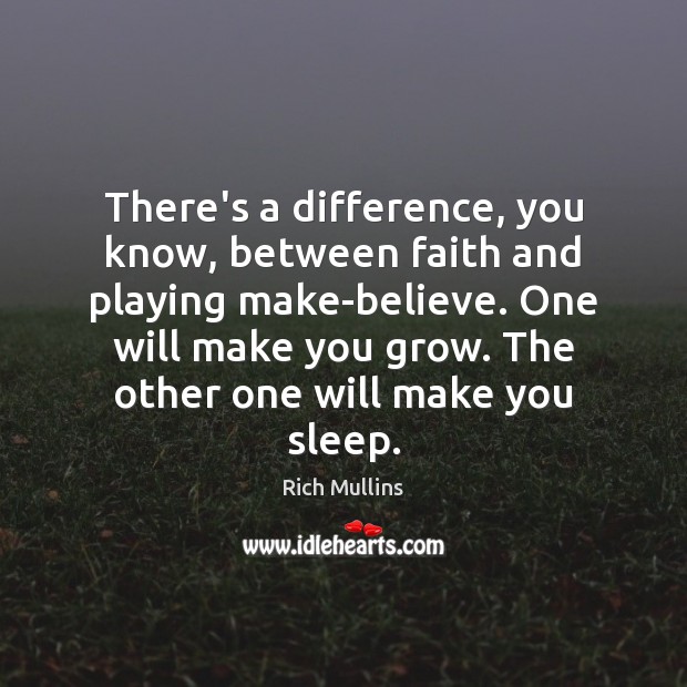 There’s a difference, you know, between faith and playing make-believe. One will Rich Mullins Picture Quote