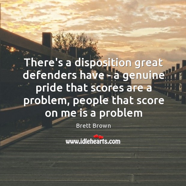 There’s a disposition great defenders have – a genuine pride that scores Brett Brown Picture Quote