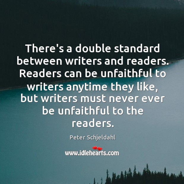 There’s a double standard between writers and readers. Readers can be unfaithful Peter Schjeldahl Picture Quote