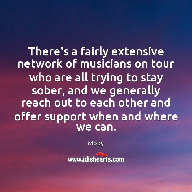There’s a fairly extensive network of musicians on tour who are all Moby Picture Quote