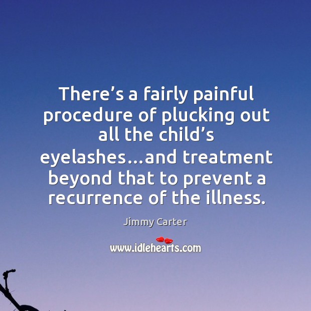 There’s a fairly painful procedure of plucking out all the child’s eyelashes… Image
