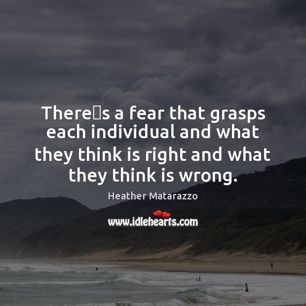 Theres a fear that grasps each individual and what they think Heather Matarazzo Picture Quote