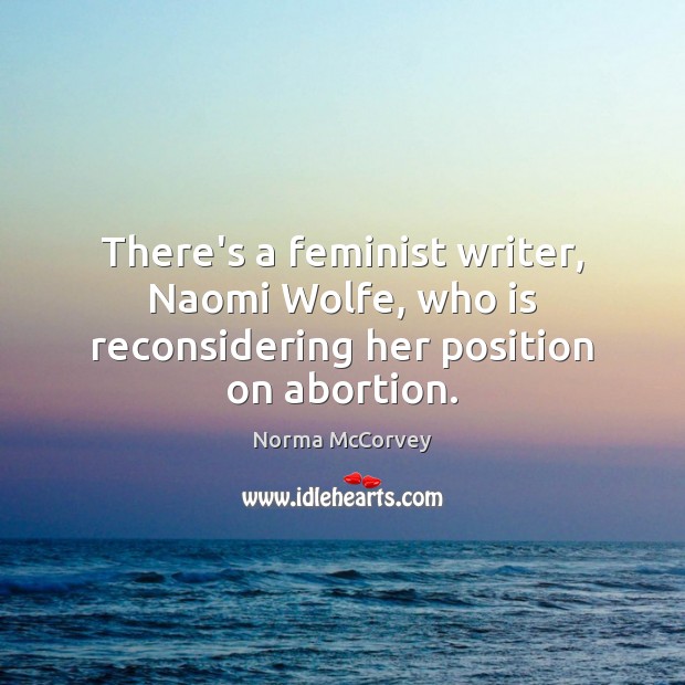 There’s a feminist writer, Naomi Wolfe, who is reconsidering her position on abortion. Image