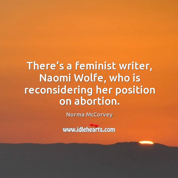 There’s a feminist writer, naomi wolfe, who is reconsidering her position on abortion. Norma McCorvey Picture Quote