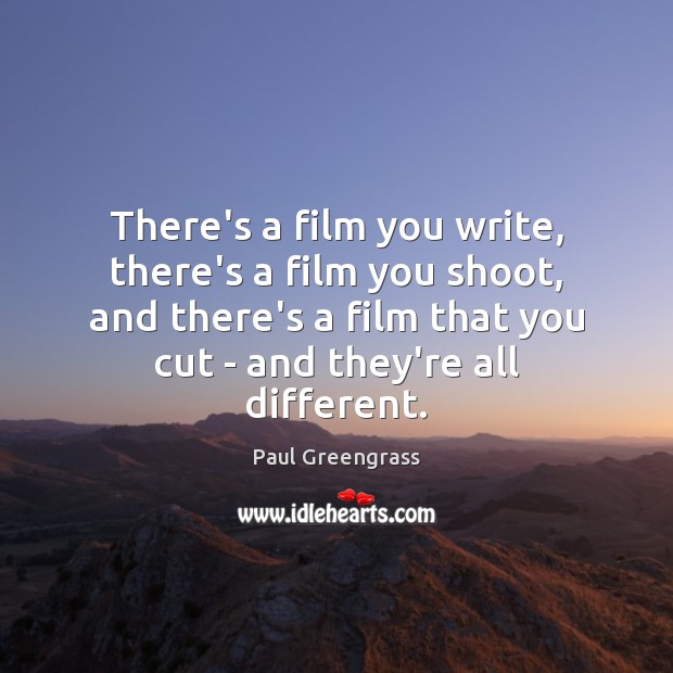 There’s a film you write, there’s a film you shoot, and there’s Paul Greengrass Picture Quote