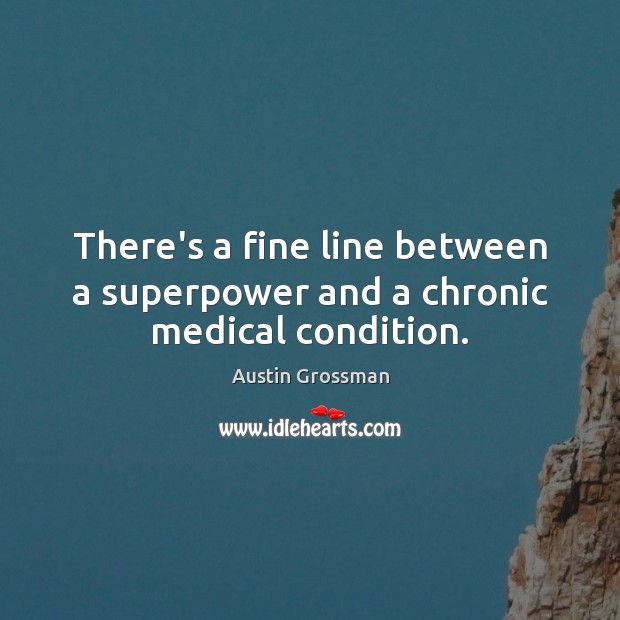 There’s a fine line between a superpower and a chronic medical condition. Austin Grossman Picture Quote