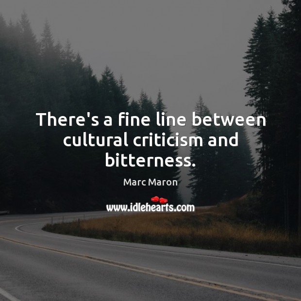 There’s a fine line between cultural criticism and bitterness. Marc Maron Picture Quote