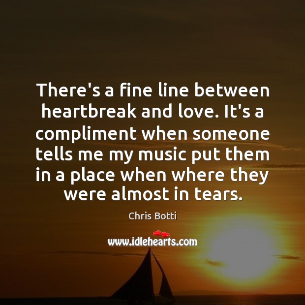 There’s a fine line between heartbreak and love. It’s a compliment when Chris Botti Picture Quote