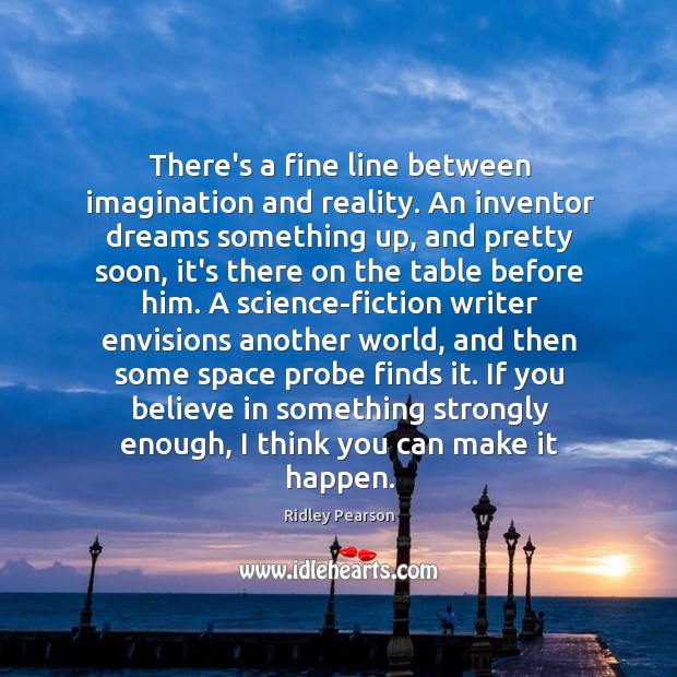 There’s a fine line between imagination and reality. An inventor dreams something Ridley Pearson Picture Quote