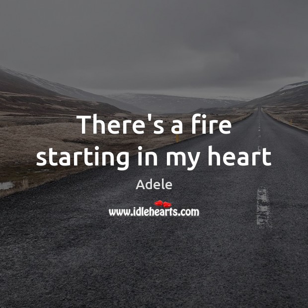 There’s a fire starting in my heart Adele Picture Quote