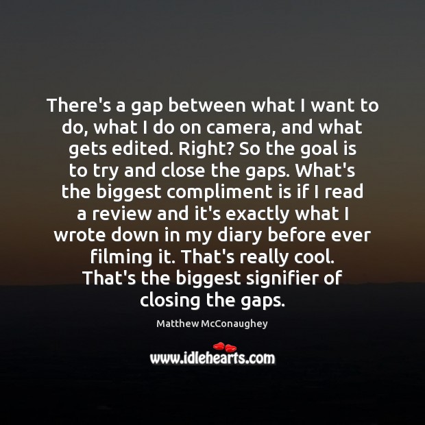 There’s a gap between what I want to do, what I do Matthew McConaughey Picture Quote