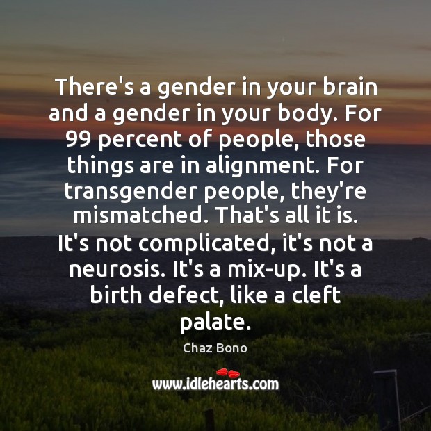 There’s a gender in your brain and a gender in your body. Chaz Bono Picture Quote