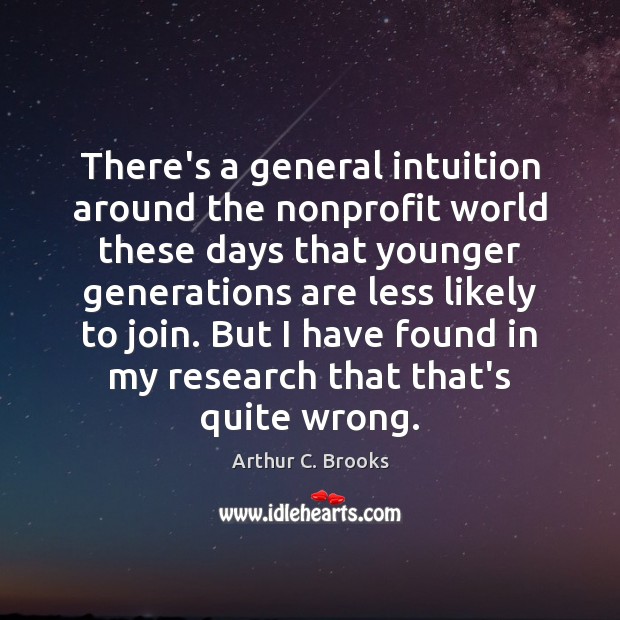 There’s a general intuition around the nonprofit world these days that younger Arthur C. Brooks Picture Quote