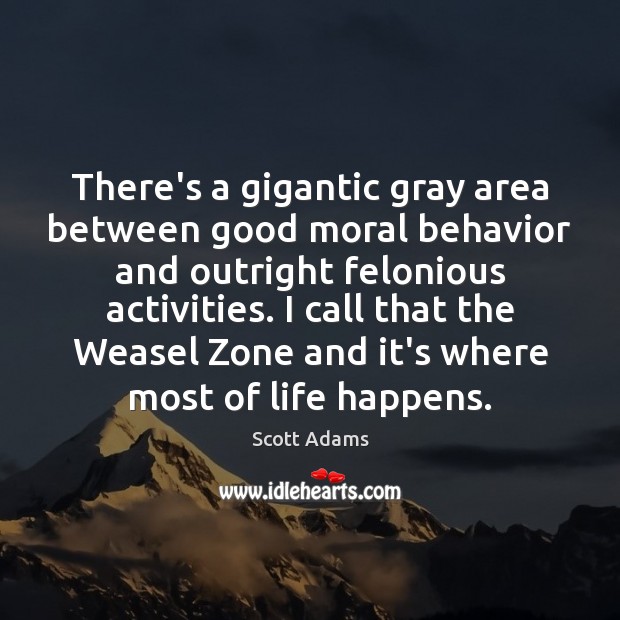 There’s a gigantic gray area between good moral behavior and outright felonious Scott Adams Picture Quote