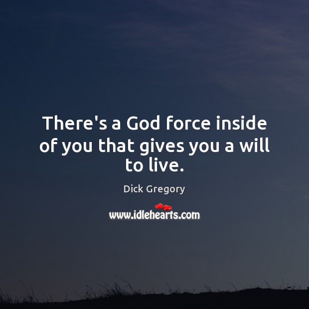 There’s a God force inside of you that gives you a will to live. Dick Gregory Picture Quote