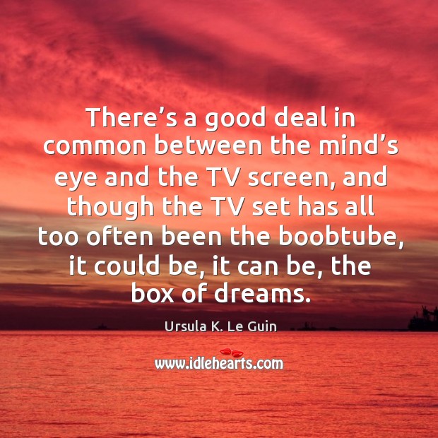 There’s a good deal in common between the mind’s eye and the tv screen, and though 